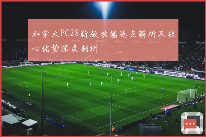 加拿大PC28新版功能亮点解析及核心优势深度剖析