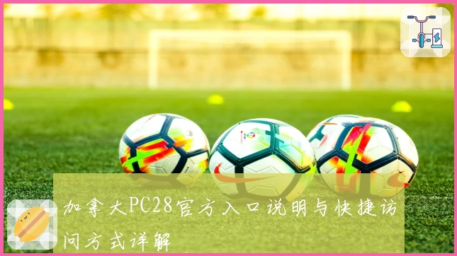 加拿大PC28官方入口说明与快捷访问方式详解